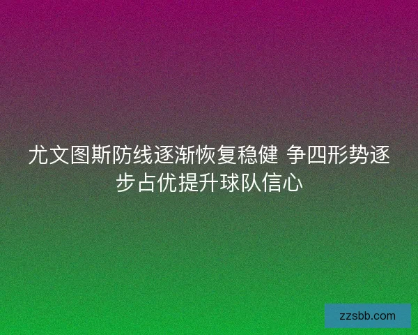 尤文图斯防线逐渐恢复稳健 争四形势逐步占优提升球队信心