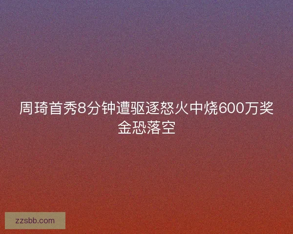 周琦首秀8分钟遭驱逐怒火中烧600万奖金恐落空