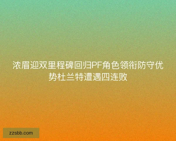 浓眉迎双里程碑回归PF角色领衔防守优势杜兰特遭遇四连败