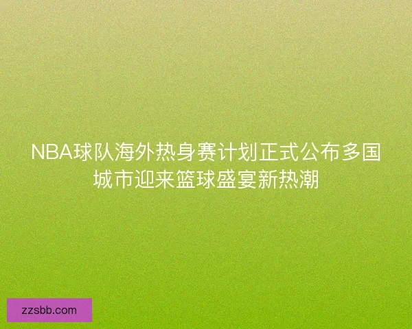 NBA球队海外热身赛计划正式公布多国城市迎来篮球盛宴新热潮