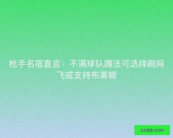枪手名宿直言：不满球队踢法可选择刷网飞或支持布莱顿